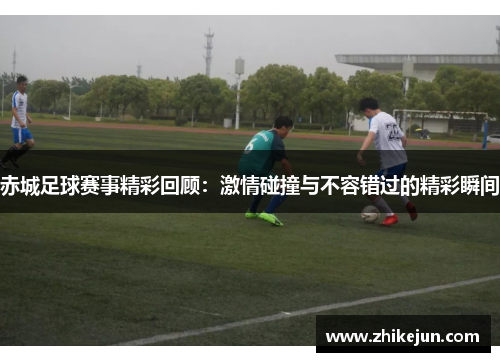 赤城足球赛事精彩回顾：激情碰撞与不容错过的精彩瞬间