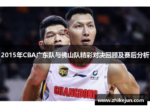 2015年CBA广东队与佛山队精彩对决回顾及赛后分析