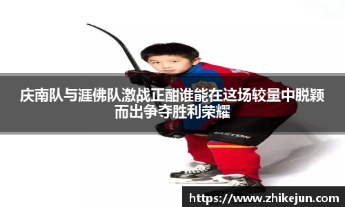 庆南队与涯佛队激战正酣谁能在这场较量中脱颖而出争夺胜利荣耀