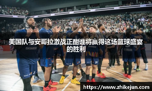 美国队与安哥拉激战正酣谁将赢得这场篮球盛宴的胜利